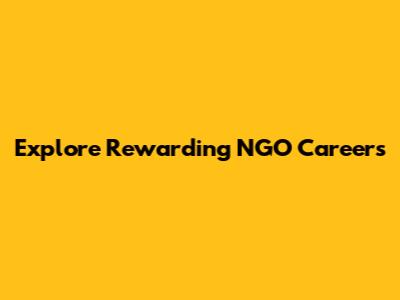 Explore Rewarding NGO Careers