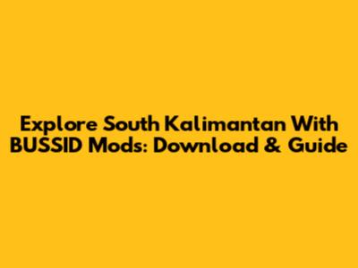 Explore South Kalimantan With BUSSID Mods: Download & Guide