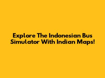 Explore The Indonesian Bus Simulator With Indian Maps!