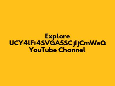 Explore UCY4lFi4SVGA5SCjIjCmWeQ YouTube Channel