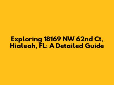 Exploring 18169 NW 62nd Ct, Hialeah, FL: A Detailed Guide