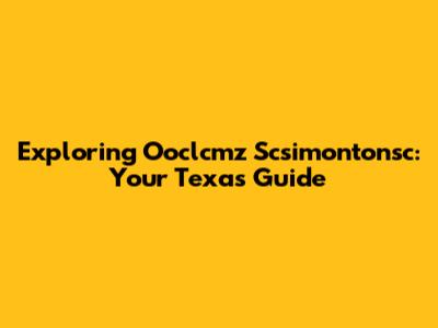 Exploring Ooclcmz Scsimontonsc: Your Texas Guide