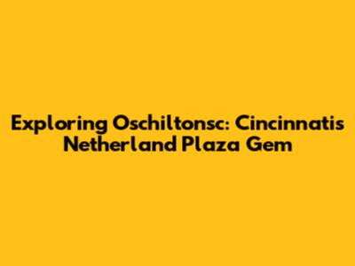 Exploring Oschiltonsc: Cincinnati's Netherland Plaza Gem