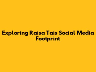 Exploring Raisa Tai's Social Media Footprint