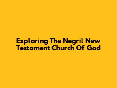 Exploring The Negril New Testament Church Of God