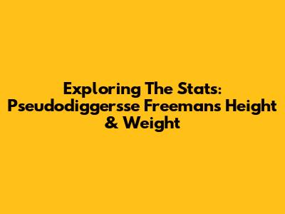 Exploring The Stats: Pseudodiggersse Freeman's Height & Weight