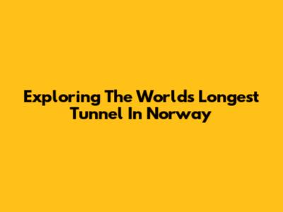 Exploring The World's Longest Tunnel In Norway