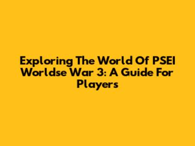 Exploring The World Of PSEI Worldse War 3: A Guide For Players
