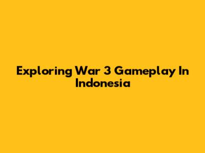 Exploring War 3 Gameplay In Indonesia