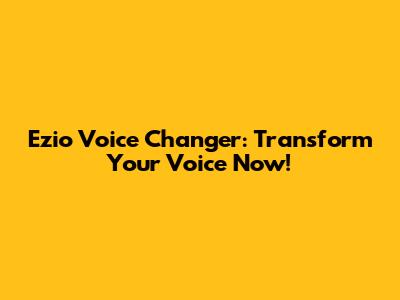 Ezio Voice Changer: Transform Your Voice Now!