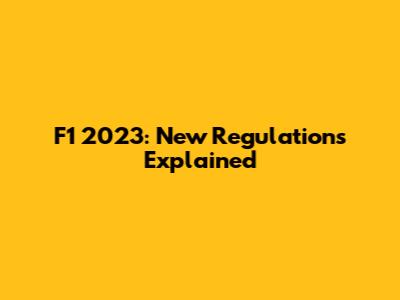 F1 2023: New Regulations Explained