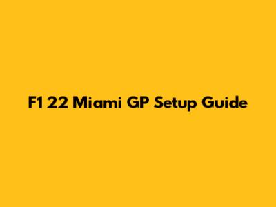 F1 22 Miami GP Setup Guide