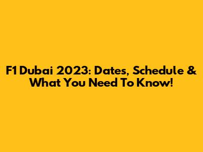 F1 Dubai 2023: Dates, Schedule & What You Need To Know!