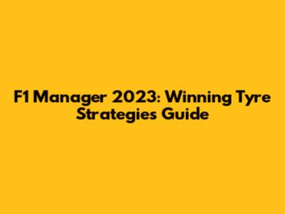 F1 Manager 2023: Winning Tyre Strategies Guide