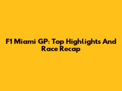 F1 Miami GP: Top Highlights And Race Recap
