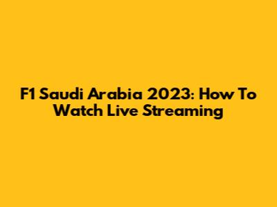 F1 Saudi Arabia 2023: How To Watch Live Streaming