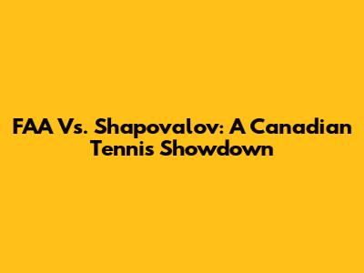 FAA Vs. Shapovalov: A Canadian Tennis Showdown