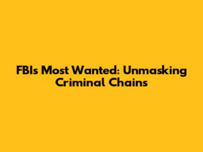 FBI's Most Wanted: Unmasking Criminal Chains