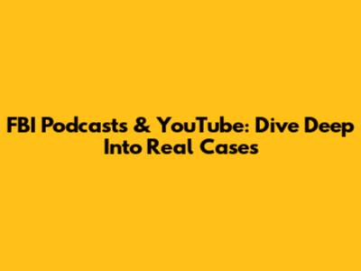 FBI Podcasts & YouTube: Dive Deep Into Real Cases