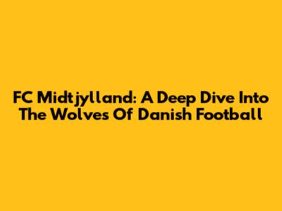 FC Midtjylland: A Deep Dive Into The Wolves Of Danish Football