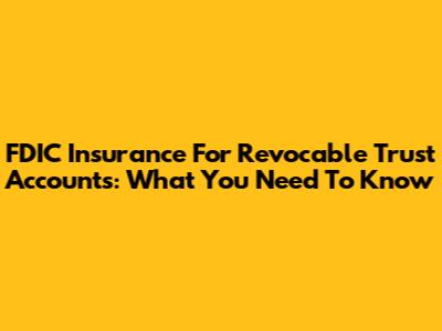 FDIC Insurance For Revocable Trust Accounts: What You Need To Know