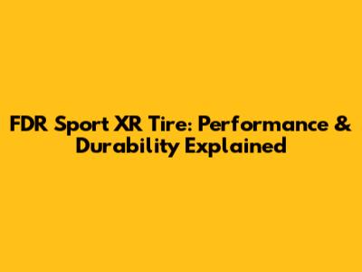FDR Sport XR Tire: Performance & Durability Explained