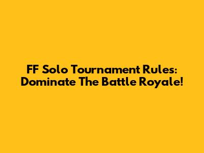 FF Solo Tournament Rules: Dominate The Battle Royale!