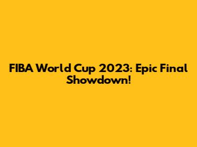 FIBA World Cup 2023: Epic Final Showdown!