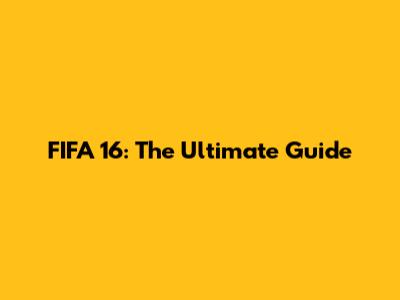 FIFA 16: The Ultimate Guide