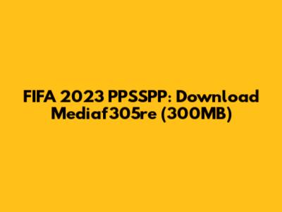 FIFA 2023 PPSSPP: Download Mediaf305re (300MB)