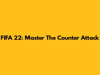 FIFA 22: Master The Counter Attack