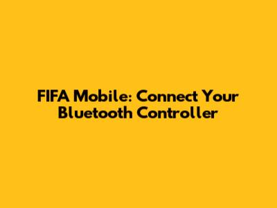 FIFA Mobile: Connect Your Bluetooth Controller