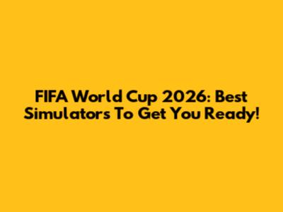 FIFA World Cup 2026: Best Simulators To Get You Ready!