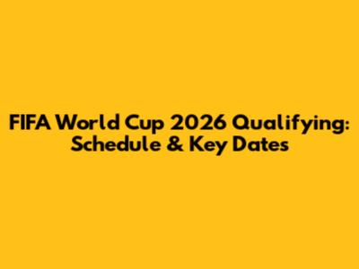 FIFA World Cup 2026 Qualifying: Schedule & Key Dates