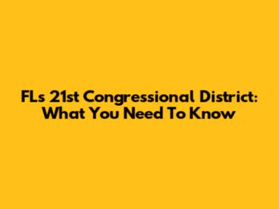 FL's 21st Congressional District: What You Need To Know