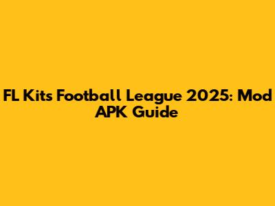 FL Kits Football League 2025: Mod APK Guide