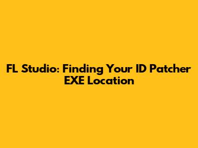 FL Studio: Finding Your ID Patcher EXE Location