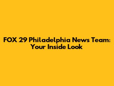 FOX 29 Philadelphia News Team: Your Inside Look