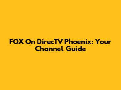 FOX On DirecTV Phoenix: Your Channel Guide