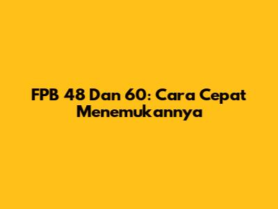 FPB 48 Dan 60: Cara Cepat Menemukannya