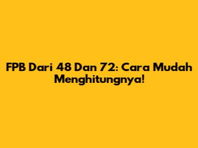 FPB Dari 48 Dan 72: Cara Mudah Menghitungnya!