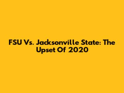 FSU Vs. Jacksonville State: The Upset Of 2020