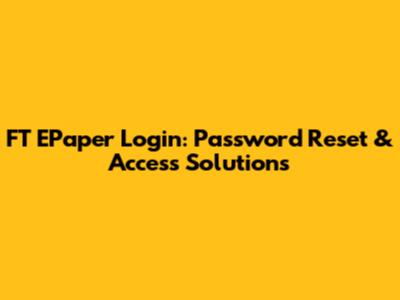 FT EPaper Login: Password Reset & Access Solutions
