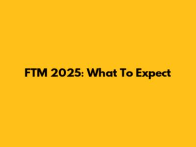 FTM 2025: What To Expect