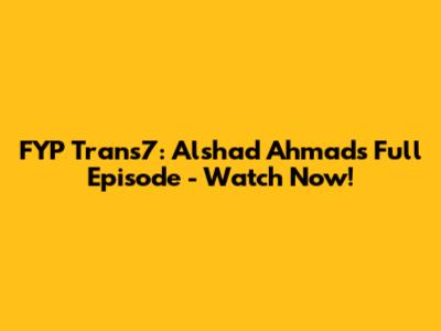 FYP Trans7: Alshad Ahmad's Full Episode - Watch Now!