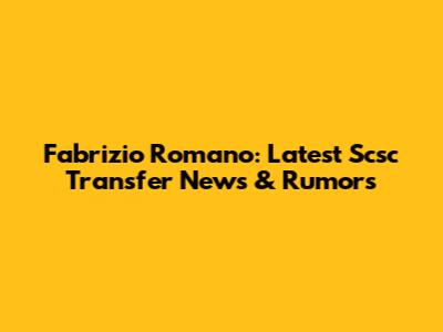Fabrizio Romano: Latest Scsc Transfer News & Rumors