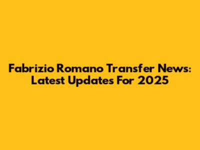 Fabrizio Romano Transfer News: Latest Updates For 2025