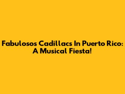 Fabulosos Cadillacs In Puerto Rico: A Musical Fiesta!