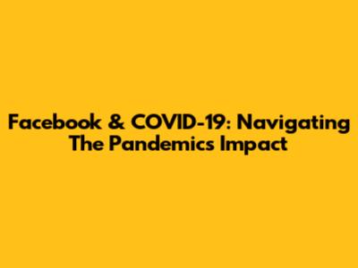Facebook & COVID-19: Navigating The Pandemic's Impact