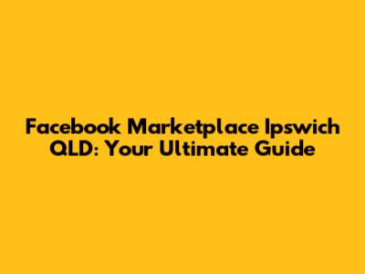 Facebook Marketplace Ipswich QLD: Your Ultimate Guide